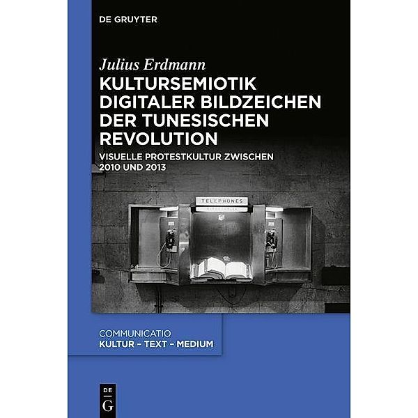 Kultursemiotik digitaler Bildzeichen der tunesischen Revolution / Communicatio Bd.51, Julius Erdmann