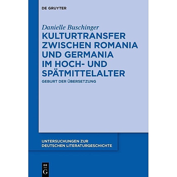 Kulturtransfer zwischen Romania und Germania im Hoch- und Spätmittelalter / Untersuchungen zur deutschen Literaturgeschichte Bd.153, Danielle Buschinger