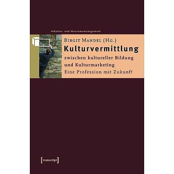 Kulturvermittlung - zwischen kultureller Bildung und Kulturmarketing / Schriften zum Kultur- und Museumsmanagement