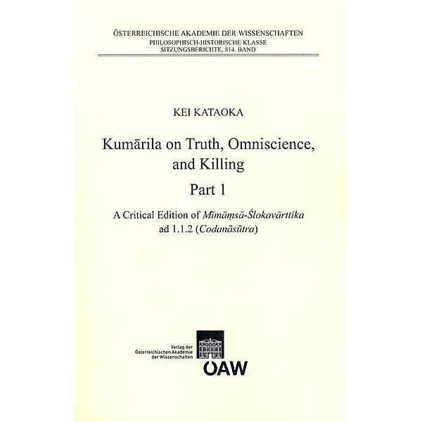 Kumarila on Truth, Omniscience and Killing Part 1: A criticial Edition of Mimamsa-Sklovarttika ad 1.1.2 (Codanasutra). Part 2: An Annotated Translation of Mimamsa -Slokavarttika ad 1.1.2 (Codanasutra), Kei Kataoka