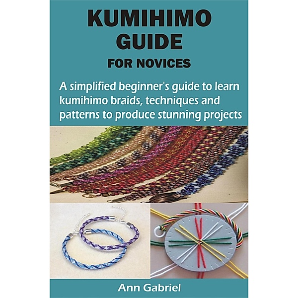 KUMIHIMO GUIDE FOR NOVICES, Ann Gabriel