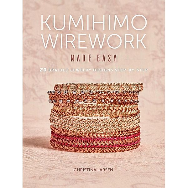 Kumihimo Wirework Made Easy, Christina Larsen