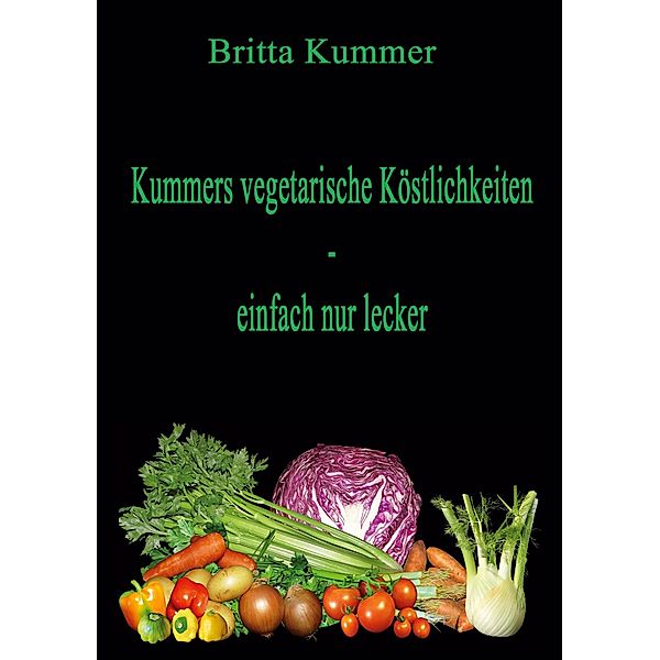 Kummers vegetarische Köstlichkeiten - einfach nur lecker, Britta Kummer