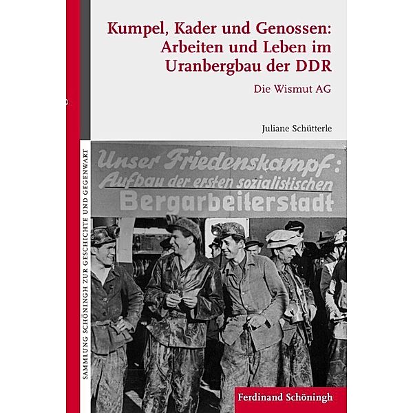 Kumpel, Kader und Genossen: Arbeiten und Leben im Uranbergbau der DDR, Juliane Schütterle