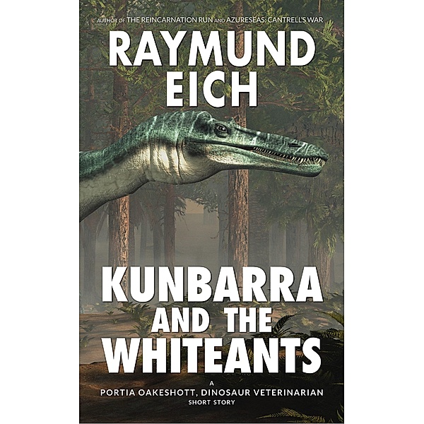 Kunbarra and the Whiteants (Portia Oakeshott, Dinosaur Veterinarian, #4) / Portia Oakeshott, Dinosaur Veterinarian, Raymund Eich
