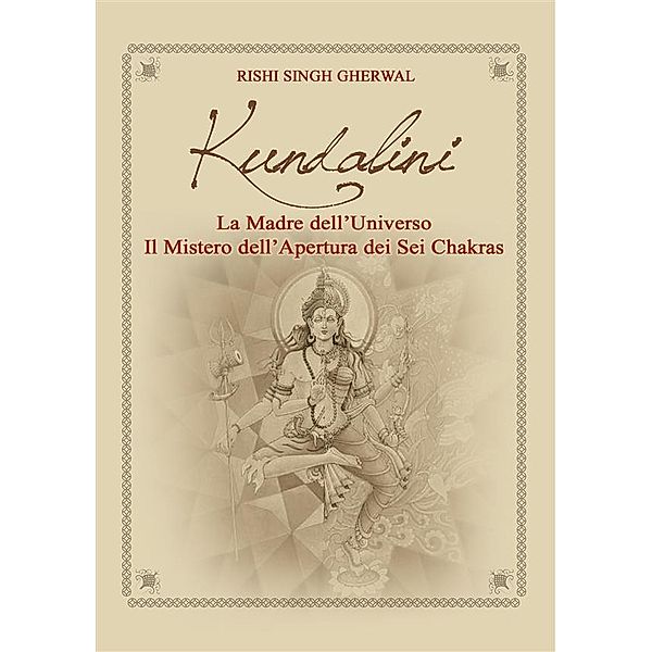Kundalini  Madre dell'Universo  Il mistero dell'apertura  dei sei Chakra, Rishi Singh Gherwal