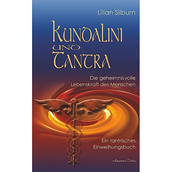 Kundalini und Tantra: Die geheimnisvolle Lebenskraft des Menschen, Lilian Silburn