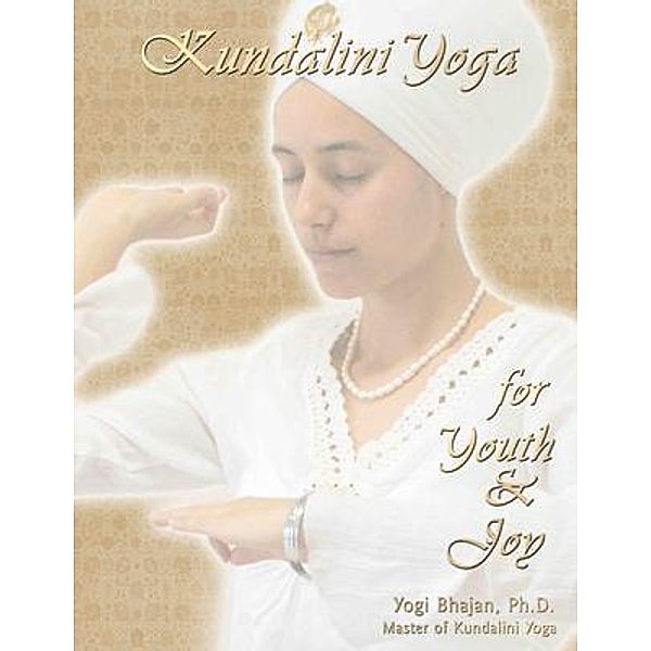 Kundalini Yoga for Youth and Joy, Yogi Bhajan