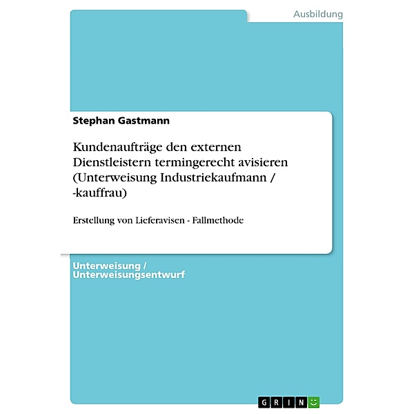 Kundenaufträge den externen Dienstleistern termingerecht avisieren (Unterweisung Industriekaufmann / -kauffrau), Stephan Gastmann