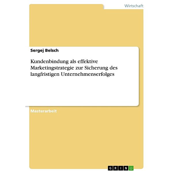 Kundenbindung als effektive Marketingstrategie zur Sicherung des langfristigen Unternehmenserfolges, Sergej Belsch