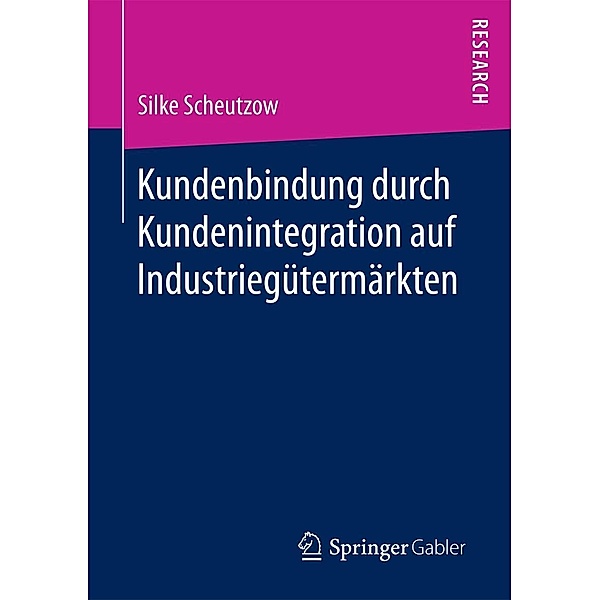 Kundenbindung durch Kundenintegration auf Industriegütermärkten, Silke Scheutzow