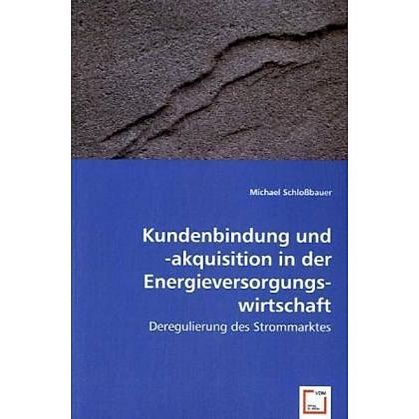 Kundenbindung und -akquisitionin der Energieversorgungswirtschaft, Michael Schloßbauer