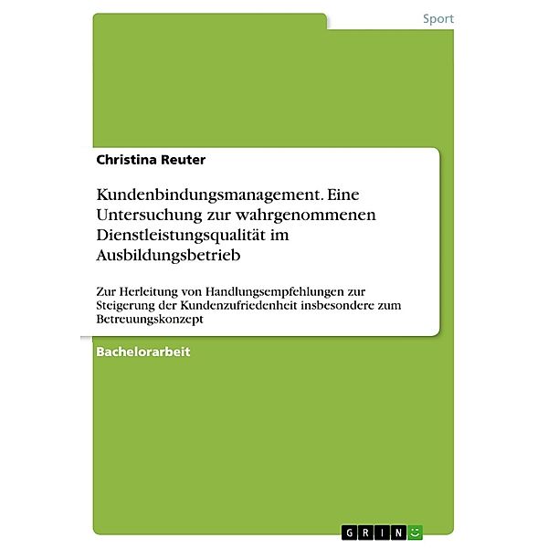 Kundenbindungsmanagement. Eine Untersuchung zur wahrgenommenen Dienstleistungsqualität im Ausbildungsbetrieb, Christina Reuter