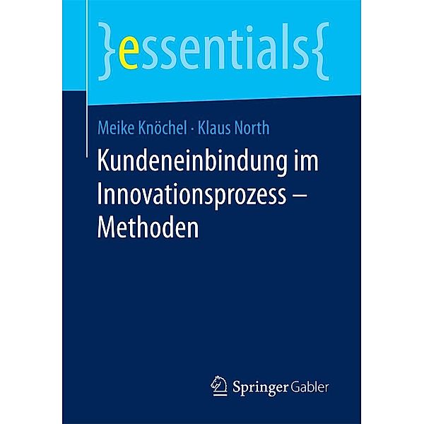 Kundeneinbindung im Innovationsprozess - Methoden / essentials, Meike Knöchel, Klaus North