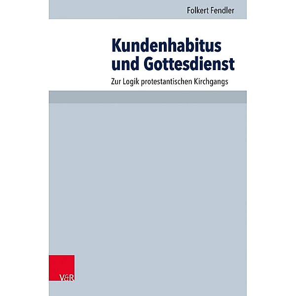 Kundenhabitus und Gottesdienst / Arbeiten zur Pastoraltheologie, Liturgik und Hymnologie, Folkert Fendler