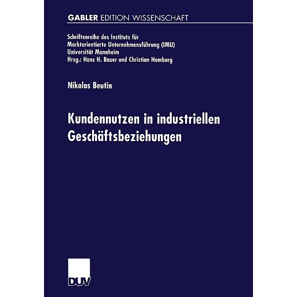 Kundennutzen in industriellen Geschäftsbeziehungen / Schriftenreihe des Instituts für Marktorientierte Unternehmensführung (IMU), Universität Mannheim, Nikolas Beutin