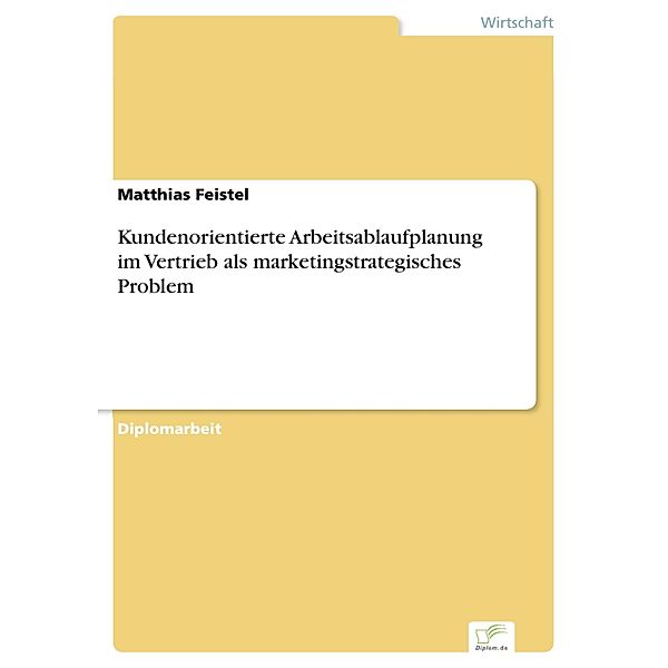 Kundenorientierte Arbeitsablaufplanung im Vertrieb als marketingstrategisches Problem, Matthias Feistel