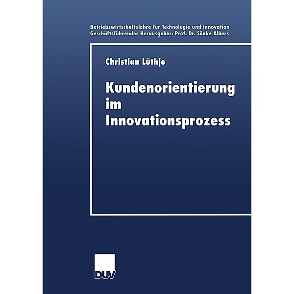 Kundenorientierung im Innovationsprozess / Betriebswirtschaftslehre für Technologie und Innovation Bd.33, Christian Lüthje