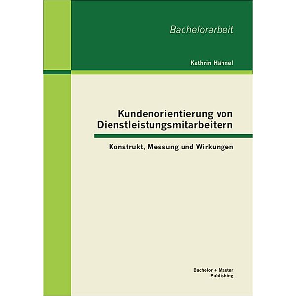 Kundenorientierung von Dienstleistungsmitarbeitern: Konstrukt, Messung und Wirkungen, Kathrin Hähnel