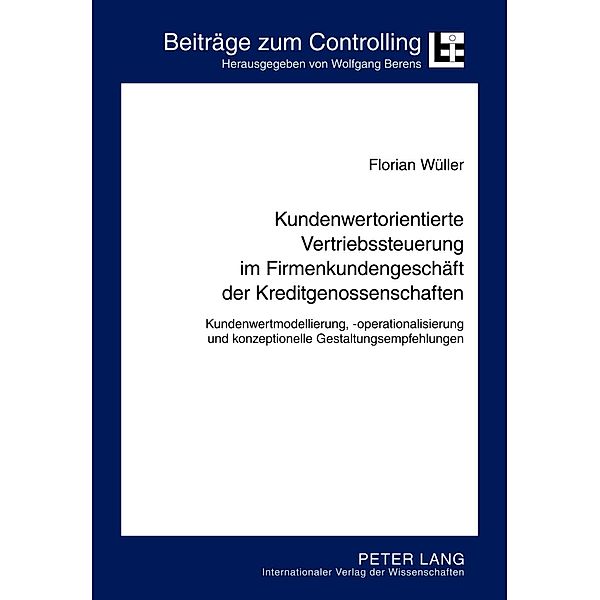 Kundenwertorientierte Vertriebssteuerung im Firmenkundengeschaeft der Kreditgenossenschaften, Florian Carl Wuller
