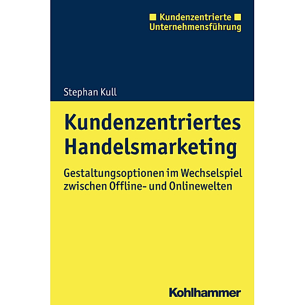 Kundenzentrierte Unternehmensführung / Kundenzentriertes Handelsmarketing, Stephan Kull