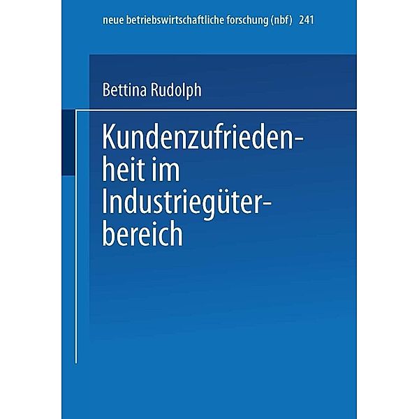 Kundenzufriedenheit im Industriegüterbereich / neue betriebswirtschaftliche forschung (nbf) Bd.241, Bettina Rudolph