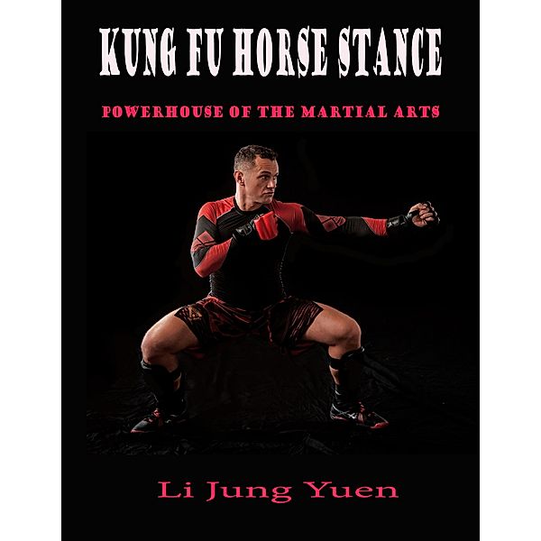 Kung Fu Horse Stance: Powerhouse of the Martial Arts, Li Jung Yuen