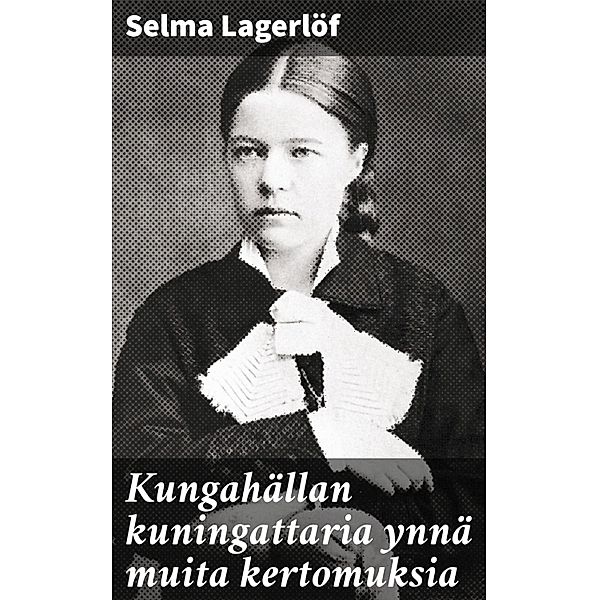 Kungahällan kuningattaria ynnä muita kertomuksia, Selma Lagerlöf