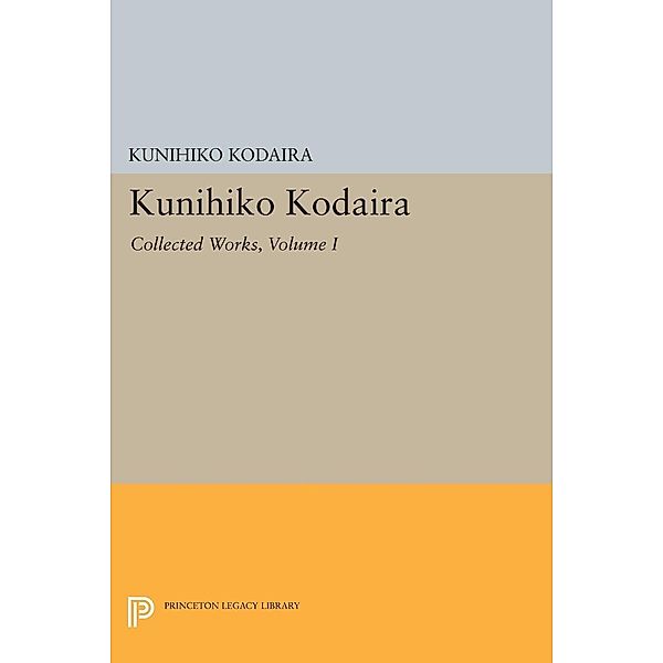 Kunihiko Kodaira, Volume I / Princeton Legacy Library Bd.1421, Kunihiko Kodaira