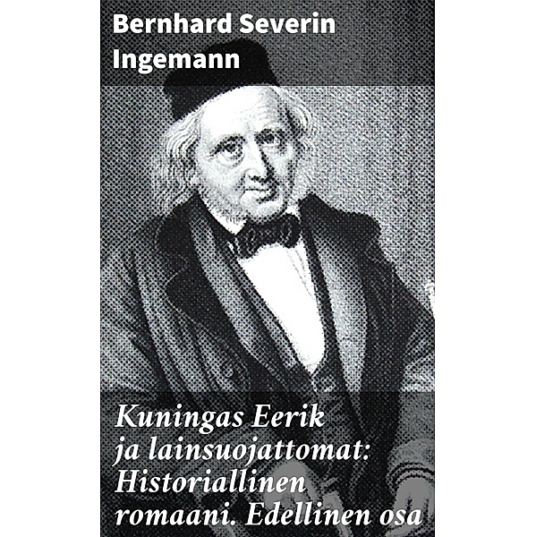 Kuningas Eerik ja lainsuojattomat: Historiallinen romaani. Edellinen osa, Bernhard Severin Ingemann