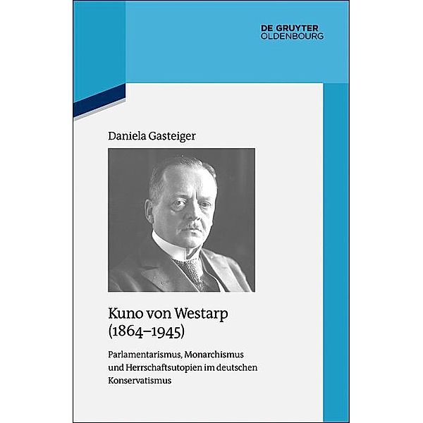 Kuno von Westarp (1864-1945) / Quellen und Darstellungen zur Zeitgeschichte Bd.117, Daniela Gasteiger