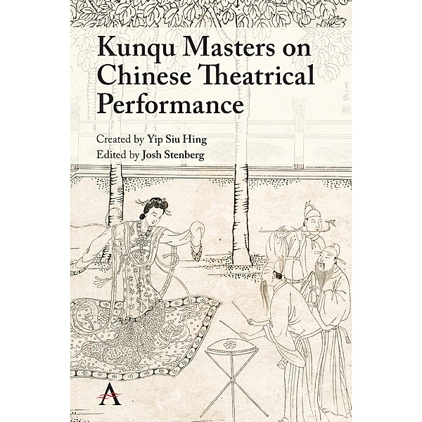 Kunqu Masters on Chinese Theatrical Performance / Anthem Studies in Theatre and Performance, Josh Stenberg
