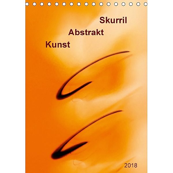 Kunst - Abstrakt - Skurril (Tischkalender 2018 DIN A5 hoch) Dieser erfolgreiche Kalender wurde dieses Jahr mit gleichen, Klaus Kolfenbach