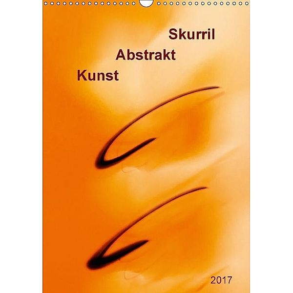 Kunst - Abstrakt - Skurril (Wandkalender 2017 DIN A3 hoch), Klaus Kolfenbach