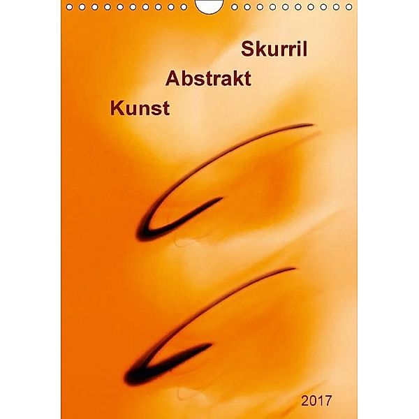 Kunst - Abstrakt - Skurril (Wandkalender 2017 DIN A4 hoch), Klaus Kolfenbach