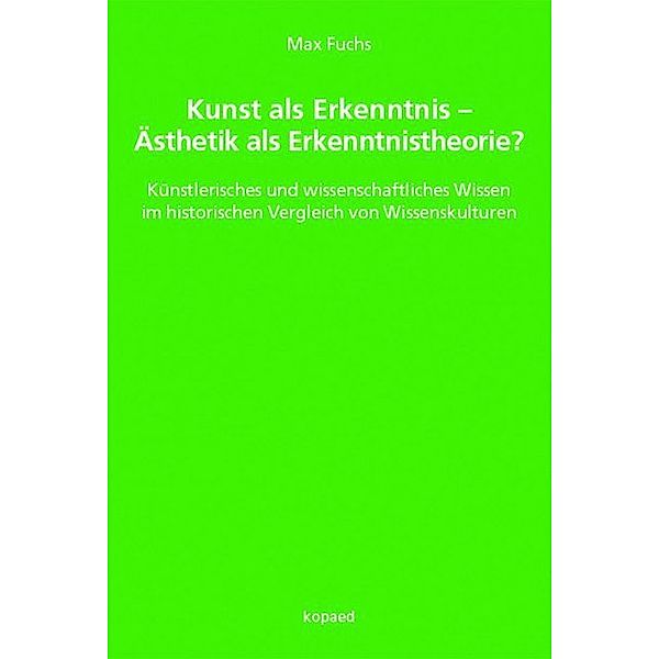 Kunst als Erkenntnis - Ästhetik als Erkenntnistheorie?, Max Fuchs