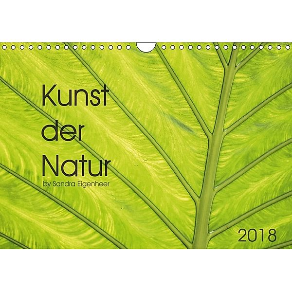 Kunst der Natur (Wandkalender 2018 DIN A4 quer) Dieser erfolgreiche Kalender wurde dieses Jahr mit gleichen Bildern und, Sandra Eigenheer