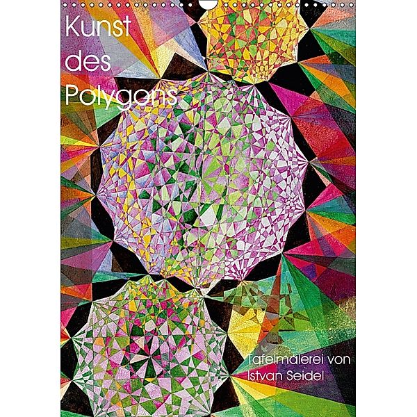 Kunst des Polygons (Wandkalender 2018 DIN A3 hoch), Istvan Seidel