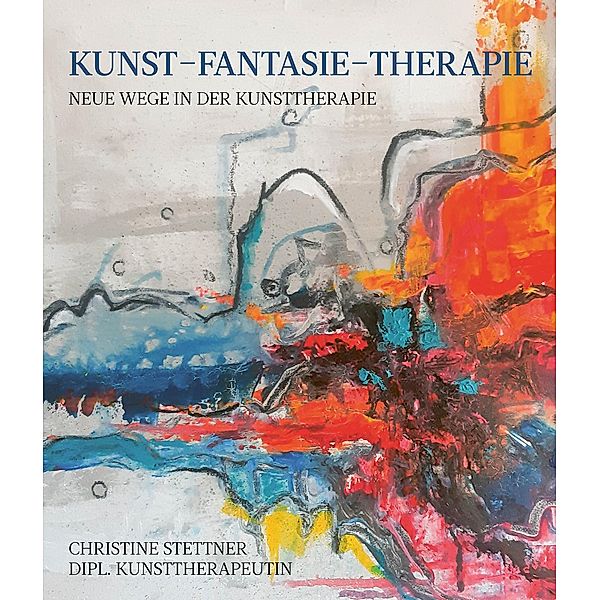 Kunst - Fantasie - Therapie, Christine Stettner