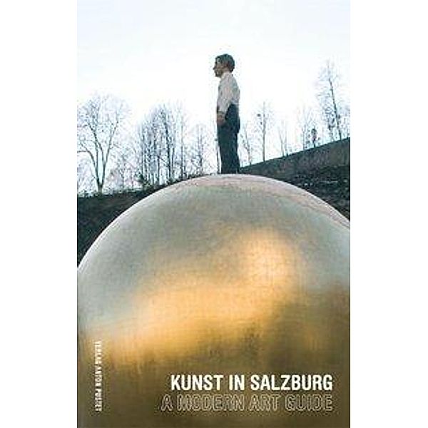Kunst in Salzburg - Modern Art Guide, Thomas Zaunschirm, Hildegard Fraueneder, Hemma Schmutz, Margit Zuckriegl