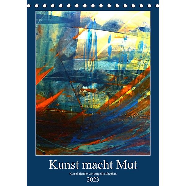 Kunst macht Mut (Tischkalender 2023 DIN A5 hoch), Angelika Stephan