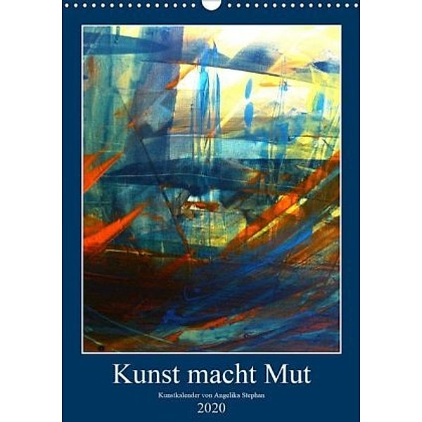 Kunst macht Mut (Wandkalender 2020 DIN A3 hoch), Angelika Stephan