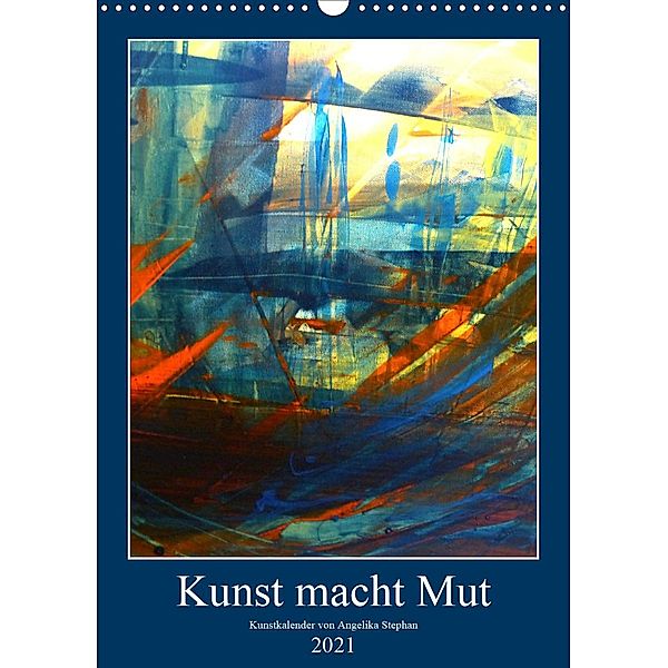 Kunst macht Mut (Wandkalender 2021 DIN A3 hoch), Angelika Stephan