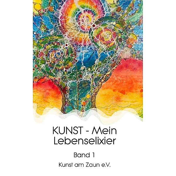 KUNST - Mein Lebenselixier, Kunst am Zaun e. V.