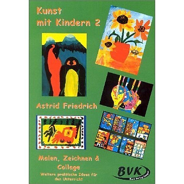 Kunst mit Kindern 2: Malen, Zeichnen & Collage.Bd.2, Astrid Friedrich