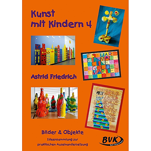 Kunst mit Kindern 4: Bilder & Objekte.Bd.4, Astrid Friedrich