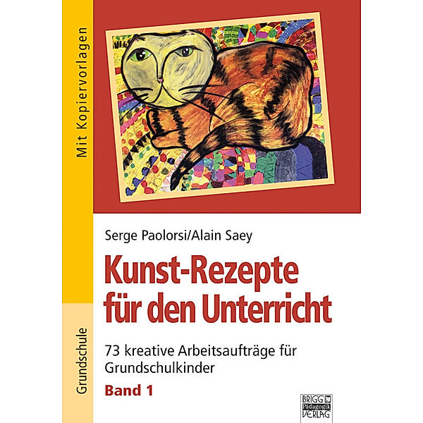 Kunst-Rezepte für den Unterricht: Bd.1 73 kreative Arbeitsaufträge für Grundschulkinder, Serge Paolorsi, Alain Saey