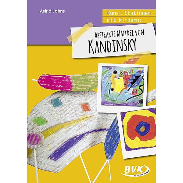 Kunst-Stationen mit Kindern: Abstrakte Malerei von Kandinsky, Astrid Jahns