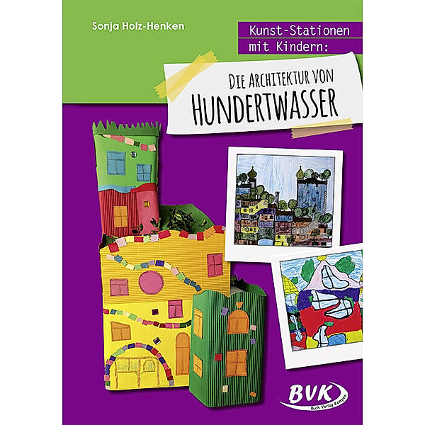 Kunst-Stationen mit Kindern: Die Architektur von Hundertwasser, Sonja Holz-Henken