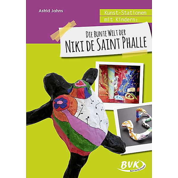 Kunst-Stationen mit Kindern: Die bunte Welt der Niki de Saint Phalle, Astrid Jahns